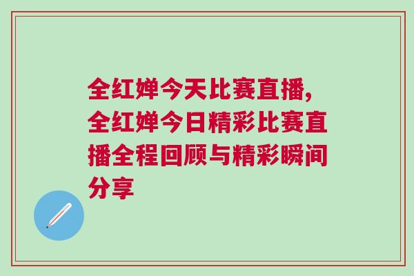 全紅嬋今天比賽直播,全紅嬋今日精彩比賽直播全程回顧與精彩瞬間分享