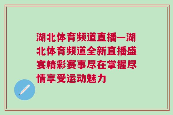 湖北體育頻道直播—湖北體育頻道全新直播盛宴精彩賽事盡在掌握盡情享受運動魅力