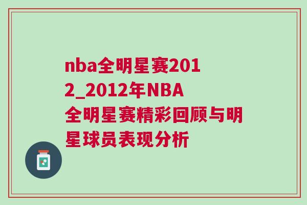 nba全明星賽2012_2012年NBA全明星賽精彩回顧與明星球員表現分析