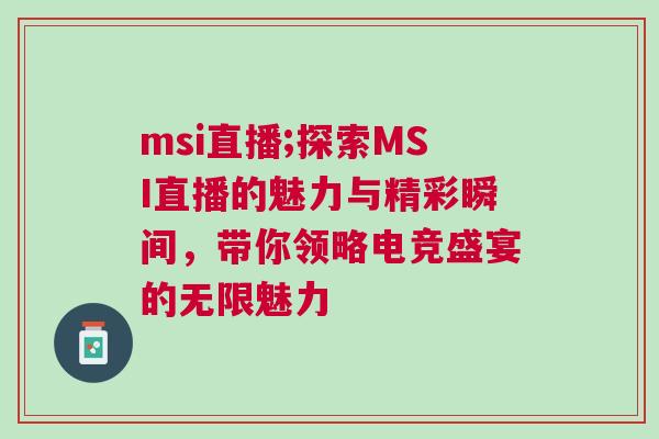 msi直播;探索MSI直播的魅力與精彩瞬間，帶你領略電競盛宴的無限魅力