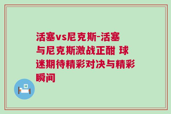 活塞vs尼克斯-活塞與尼克斯激戰(zhàn)正酣 球迷期待精彩對決與精彩瞬間