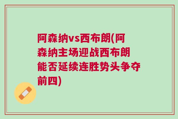 阿森納vs西布朗(阿森納主場迎戰西布朗 能否延續連勝勢頭爭奪前四)