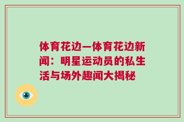 體育花邊—體育花邊新聞：明星運(yùn)動員的私生活與場外趣聞大揭秘