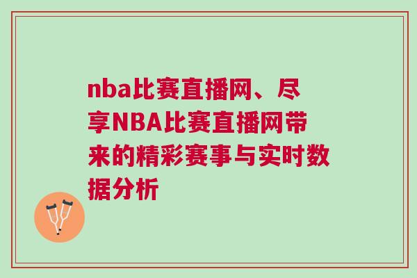nba比賽直播網、盡享NBA比賽直播網帶來的精彩賽事與實時數據分析