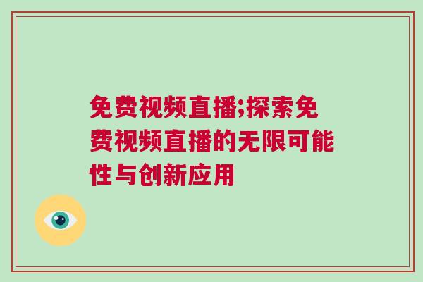 免費視頻直播;探索免費視頻直播的無限可能性與創(chuàng)新應(yīng)用