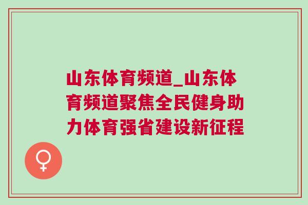 山東體育頻道_山東體育頻道聚焦全民健身助力體育強(qiáng)省建設(shè)新征程