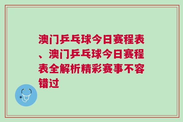 澳門乒乓球今日賽程表、澳門乒乓球今日賽程表全解析精彩賽事不容錯(cuò)過(guò)