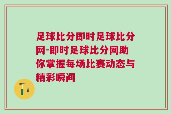 足球比分即時足球比分網-即時足球比分網助你掌握每場比賽動態與精彩瞬間 足球比分即時足球比分網-即時足球比分網助你掌握每場比賽動態與精彩瞬間