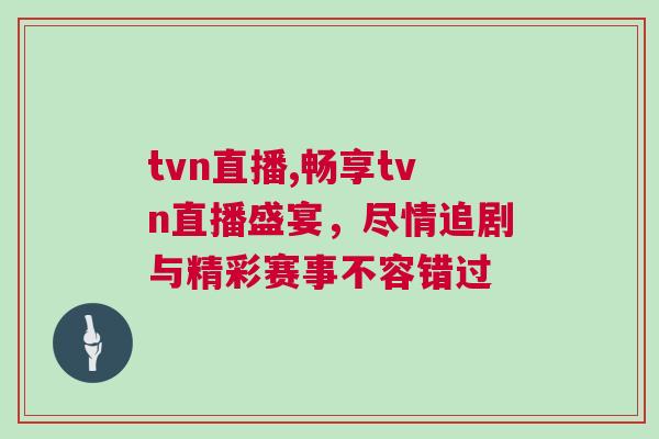 tvn直播,暢享tvn直播盛宴，盡情追劇與精彩賽事不容錯過