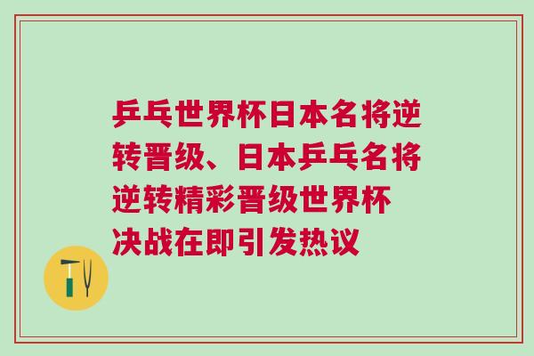 乒乓世界杯日本名將逆轉晉級、日本乒乓名將逆轉精彩晉級世界杯 決戰在即引發熱議