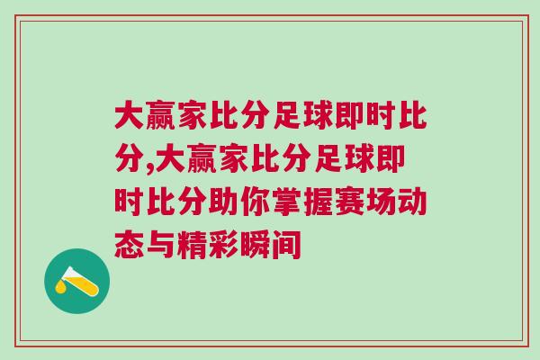大贏家比分足球即時(shí)比分,大贏家比分足球即時(shí)比分助你掌握賽場(chǎng)動(dòng)態(tài)與精彩瞬間