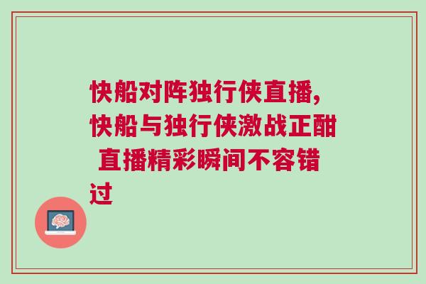 快船對陣獨行俠直播,快船與獨行俠激戰(zhàn)正酣 直播精彩瞬間不容錯過