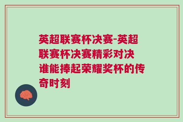 英超聯(lián)賽杯決賽-英超聯(lián)賽杯決賽精彩對決 誰能捧起榮耀獎杯的傳奇時刻