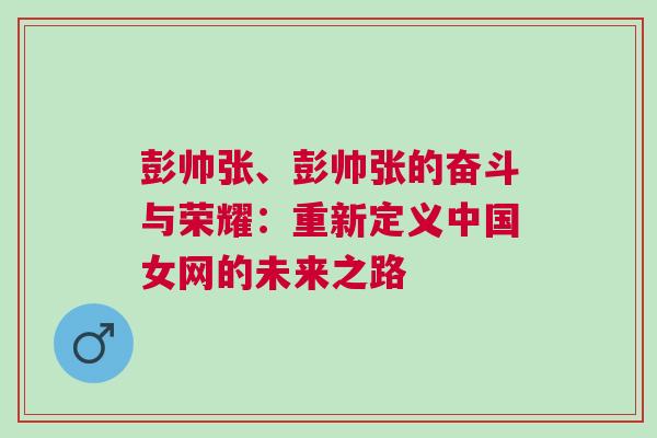 彭帥張、彭帥張的奮斗與榮耀：重新定義中國(guó)女網(wǎng)的未來(lái)之路