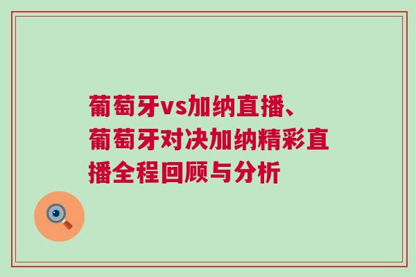 葡萄牙vs加納直播、葡萄牙對決加納精彩直播全程回顧與分析