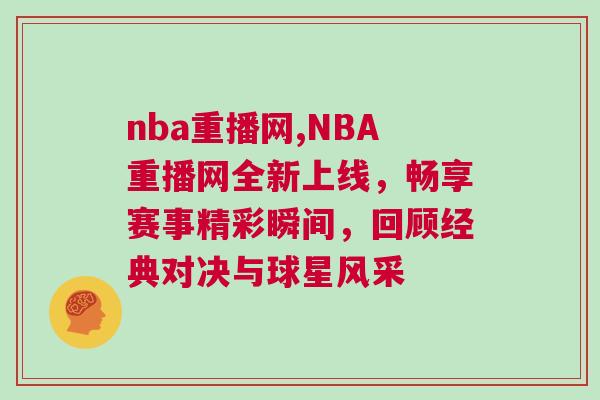 nba重播網,NBA重播網全新上線，暢享賽事精彩瞬間，回顧經典對決與球星風采