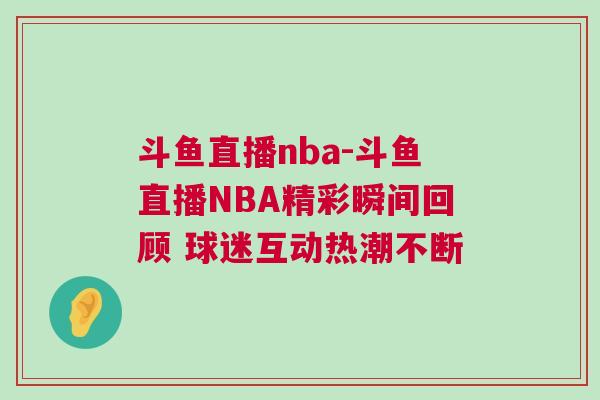 斗魚(yú)直播nba-斗魚(yú)直播NBA精彩瞬間回顧 球迷互動(dòng)熱潮不斷