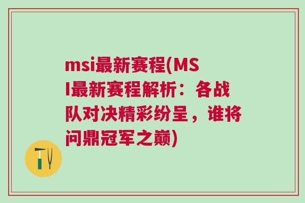 msi最新賽程(MSI最新賽程解析：各戰隊對決精彩紛呈，誰將問鼎冠軍之巔)