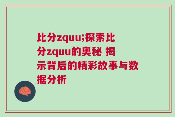 比分zquu;探索比分zquu的奧秘 揭示背后的精彩故事與數(shù)據(jù)分析
