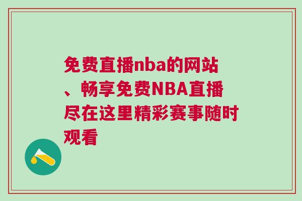 免費直播nba的網(wǎng)站、暢享免費NBA直播盡在這里精彩賽事隨時觀看
