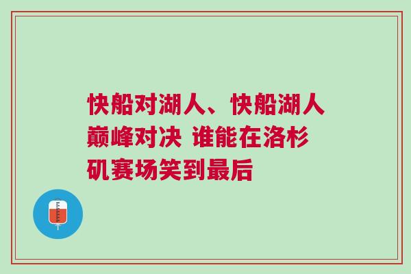 快船對湖人、快船湖人巔峰對決 誰能在洛杉磯賽場笑到最后