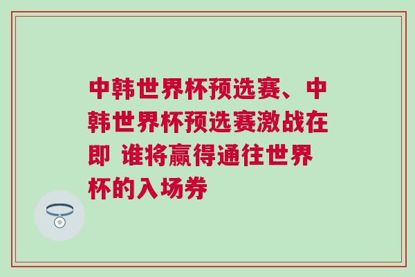 中韓世界杯預選賽、中韓世界杯預選賽激戰在即 誰將贏得通往世界杯的入場券