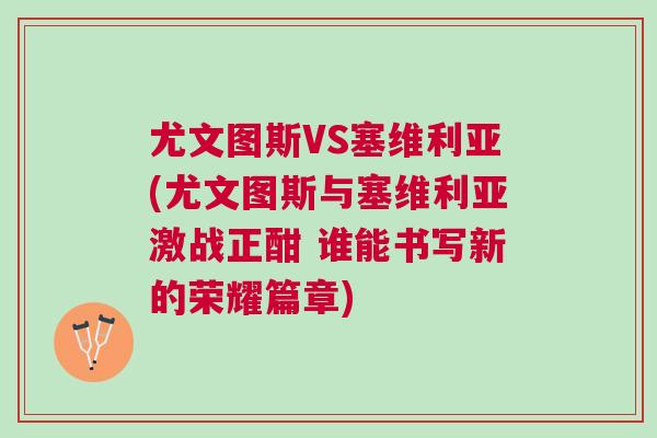 尤文圖斯VS塞維利亞(尤文圖斯與塞維利亞激戰(zhàn)正酣 誰能書寫新的榮耀篇章)