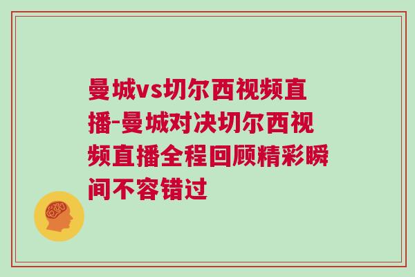 曼城vs切爾西視頻直播-曼城對決切爾西視頻直播全程回顧精彩瞬間不容錯過