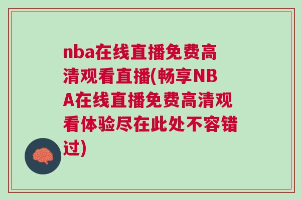 nba在線直播免費高清觀看直播(暢享NBA在線直播免費高清觀看體驗盡在此處不容錯過)