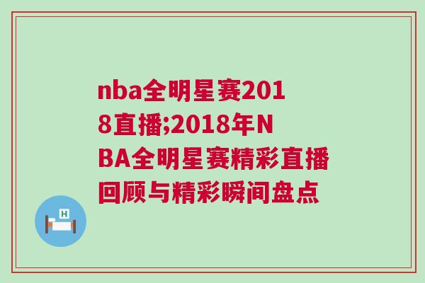 nba全明星賽2018直播;2018年NBA全明星賽精彩直播回顧與精彩瞬間盤(pán)點(diǎn)