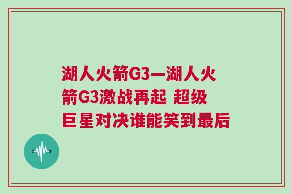 湖人火箭G3—湖人火箭G3激戰再起 超級巨星對決誰能笑到最后