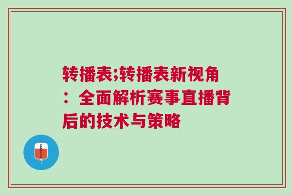 轉(zhuǎn)播表;轉(zhuǎn)播表新視角：全面解析賽事直播背后的技術(shù)與策略