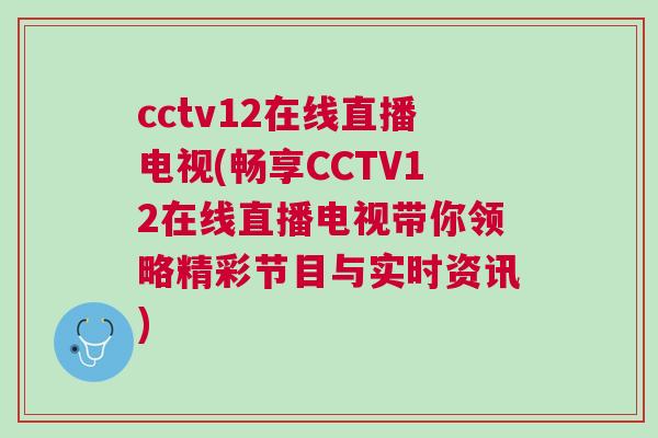 cctv12在線直播電視(暢享CCTV12在線直播電視帶你領略精彩節目與實時資訊)