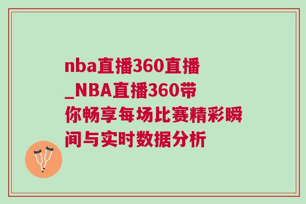 nba直播360直播_NBA直播360帶你暢享每場(chǎng)比賽精彩瞬間與實(shí)時(shí)數(shù)據(jù)分析