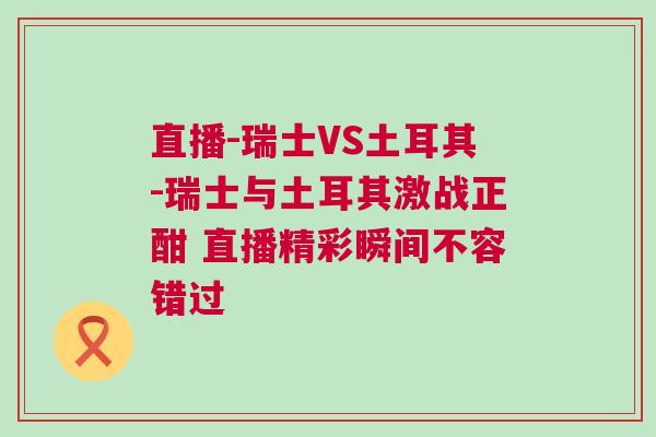 直播-瑞士VS土耳其-瑞士與土耳其激戰(zhàn)正酣 直播精彩瞬間不容錯(cuò)過