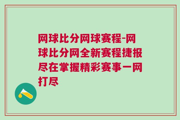網(wǎng)球比分網(wǎng)球賽程-網(wǎng)球比分網(wǎng)全新賽程捷報盡在掌握精彩賽事一網(wǎng)打盡