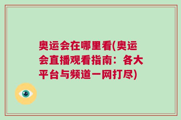 奧運會在哪里看(奧運會直播觀看指南：各大平臺與頻道一網打盡)