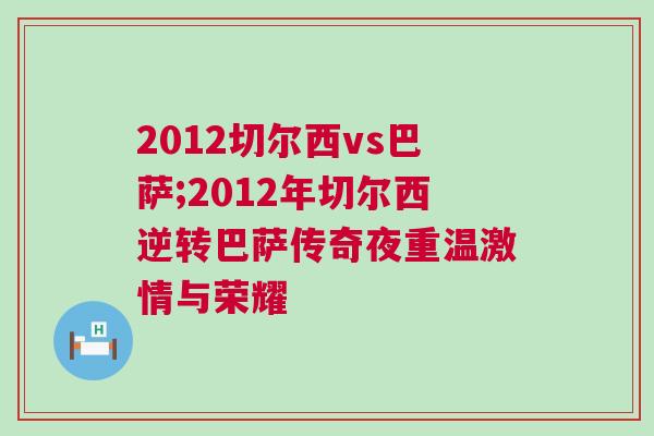 2012切爾西vs巴薩;2012年切爾西逆轉巴薩傳奇夜重溫激情與榮耀