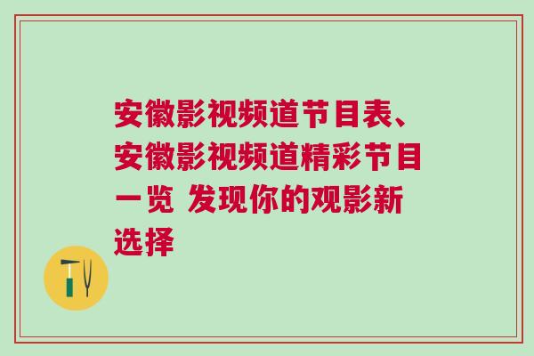 安徽影視頻道節目表、安徽影視頻道精彩節目一覽 發現你的觀影新選擇