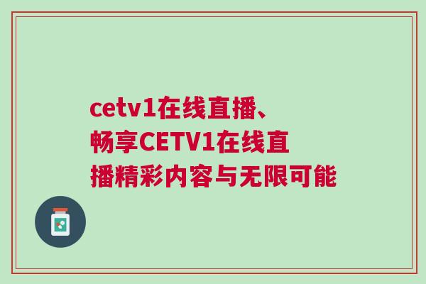 cetv1在線直播、暢享CETV1在線直播精彩內容與無限可能