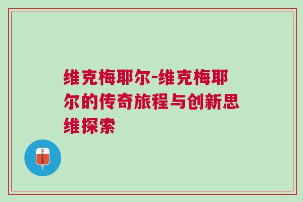 維克梅耶爾-維克梅耶爾的傳奇旅程與創新思維探索