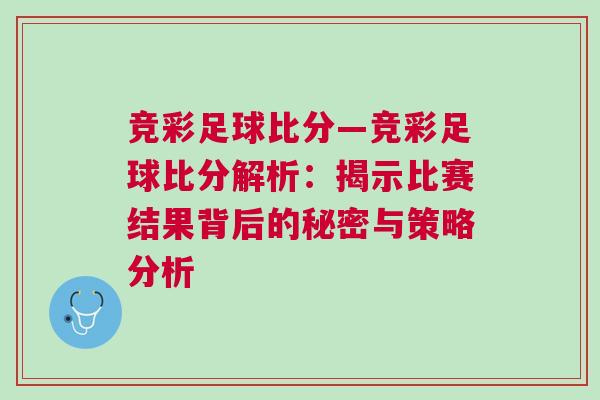 競彩足球比分—競彩足球比分解析：揭示比賽結果背后的秘密與策略分析