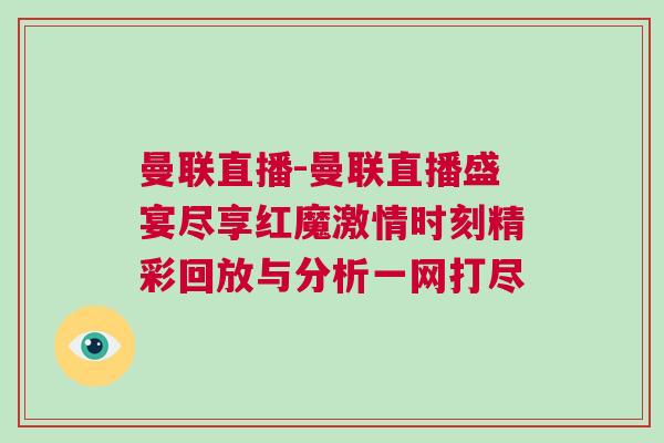 曼聯(lián)直播-曼聯(lián)直播盛宴盡享紅魔激情時(shí)刻精彩回放與分析一網(wǎng)打盡