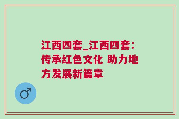 江西四套_江西四套：傳承紅色文化 助力地方發(fā)展新篇章