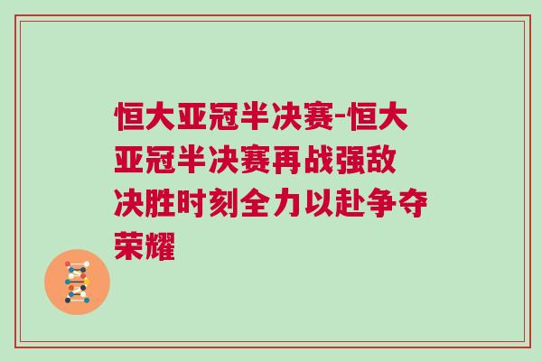 恒大亞冠半決賽-恒大亞冠半決賽再戰(zhàn)強敵 決勝時刻全力以赴爭奪榮耀