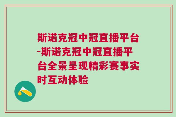 斯諾克冠中冠直播平臺-斯諾克冠中冠直播平臺全景呈現(xiàn)精彩賽事實時互動體驗