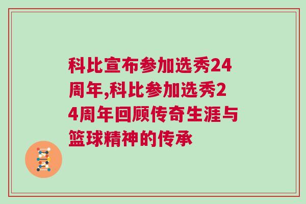 科比宣布參加選秀24周年,科比參加選秀24周年回顧傳奇生涯與籃球精神的傳承
