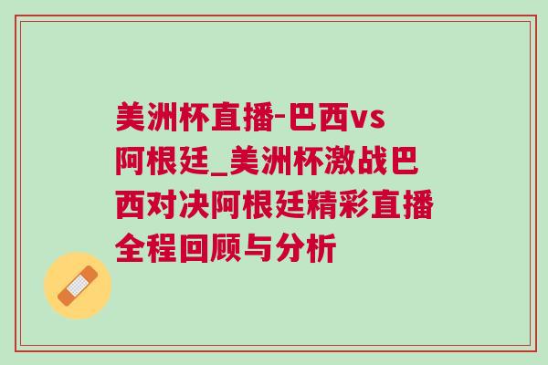 美洲杯直播-巴西vs阿根廷_美洲杯激戰(zhàn)巴西對(duì)決阿根廷精彩直播全程回顧與分析