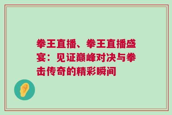 拳王直播、拳王直播盛宴：見證巔峰對決與拳擊傳奇的精彩瞬間