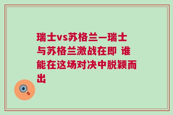 瑞士vs蘇格蘭—瑞士與蘇格蘭激戰在即 誰能在這場對決中脫穎而出